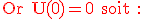 3$\rm \red Or U(0)=0 soit :